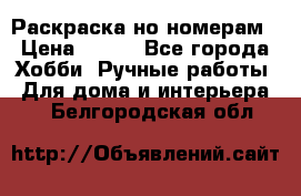 Раскраска но номерам › Цена ­ 500 - Все города Хобби. Ручные работы » Для дома и интерьера   . Белгородская обл.